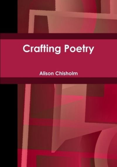 Crafting Poetry - Alison Chisholm - Książki - Lulu Press, Inc. - 9781445779034 - 8 czerwca 2010