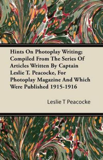 Cover for Leslie T Peacocke · Hints on Photoplay Writing; Compiled from the Series of Articles Written by Captain Leslie T. Peacocke, for Photoplay Magazine and Which Were Publishe (Paperback Book) (2011)