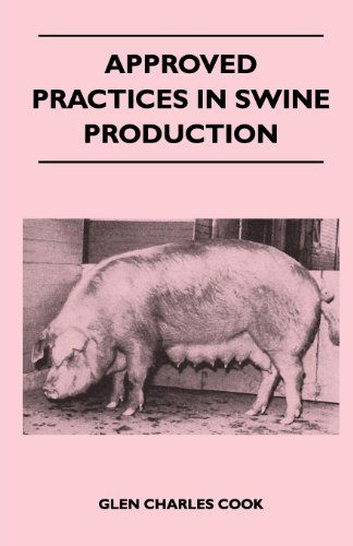 Approved Practices in Swine Production - Glen Charles Cook - Książki - Spellman Press - 9781447410034 - 24 maja 2011