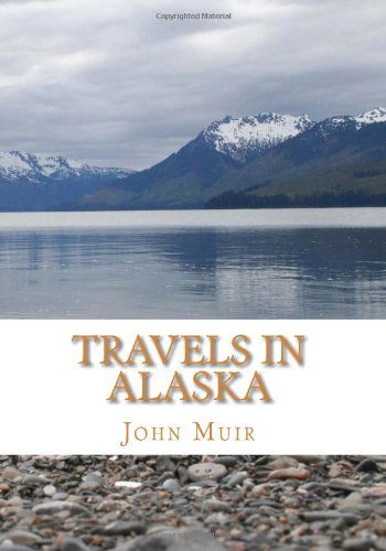 Travels in Alaska - John Muir - Książki - CreateSpace Independent Publishing Platf - 9781449573034 - 29 października 2009