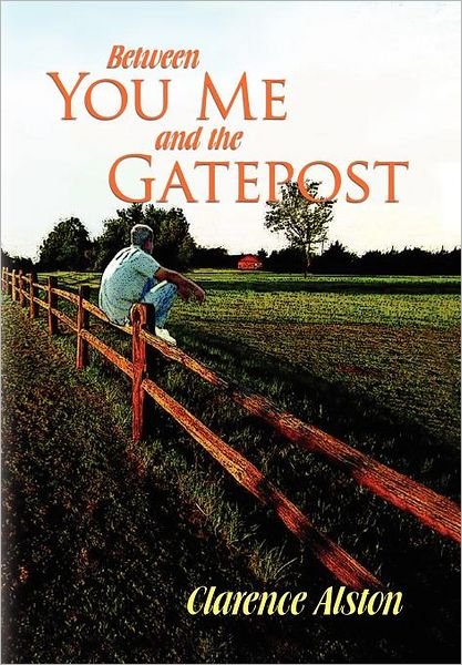Clarence Alston · Between You, Me and the Gatepost (Hardcover bog) (2011)