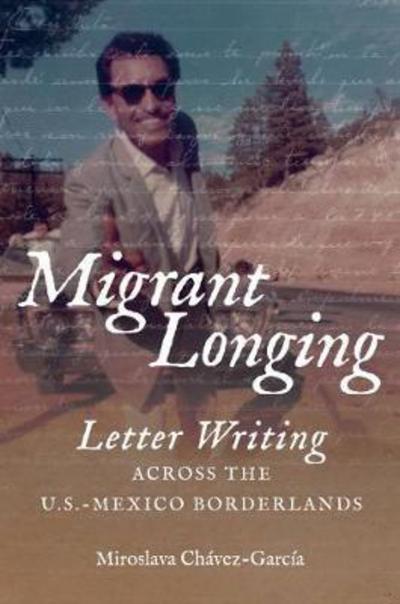 Cover for Miroslava Chavez-Garcia · Migrant Longing: Letter Writing across the U.S.-Mexico Borderlands - The David J. Weber Series in the New Borderlands History (Paperback Book) (2018)