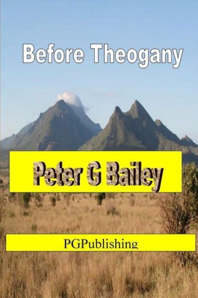 'Before Theogany' - Peter G. Bailey - Books - Lulu Press, Inc. - 9781471758034 - June 24, 2012