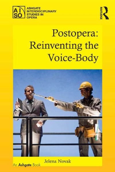 Cover for Jelena Novak · Postopera: Reinventing the Voice-Body - Ashgate Interdisciplinary Studies in Opera (Hardcover Book) [New edition] (2015)