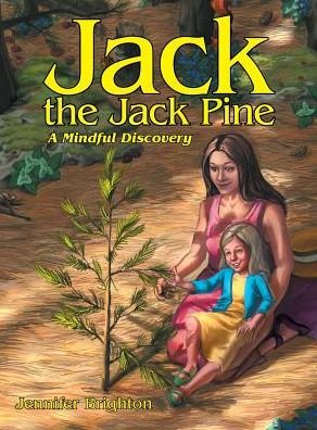 Cover for Jennifer Brighton Msw Rsw Mpec · Jack the Jack Pine: a Mindful Discovery (Hardcover Book) (2014)