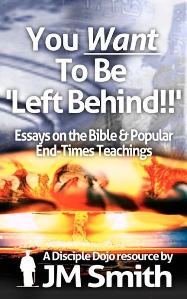 Cover for Jm Smith · You Want to Be 'left Behind': Essays on the Bible and Popular End Times Teachings (Paperback Book) (2012)