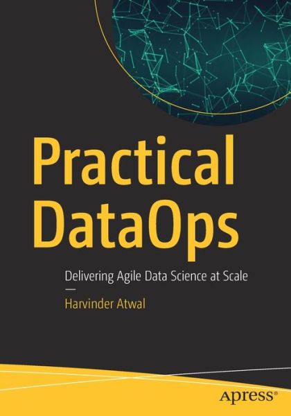 Practical DataOps: Delivering Agile Data Science at Scale - Harvinder Atwal - Books - APress - 9781484251034 - December 10, 2019