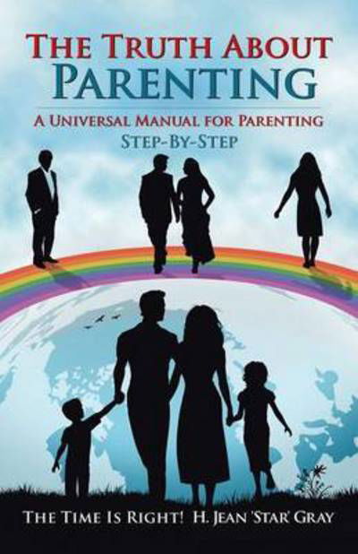 Cover for H Jean \'star\' Gray · The Truth About Parenting: a Universal Manual for Parenting (Paperback Book) (2015)