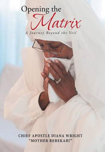 Cover for Chief Apostle Diana Wright · Opening the Matrix: a Journey Beyond the Veil (Hardcover Book) (2014)