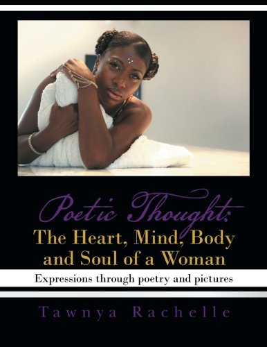 Cover for Tawnya Rachelle · Poetic Thought: the Heart, Mind, Body and Soul of a Woman: Expressions Through Poetry and Pictures (Paperback Book) (2013)