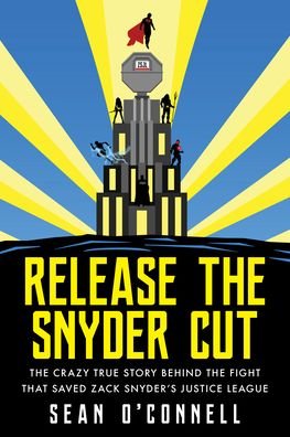Release The Snyder Cut: The Crazy True Story Behind the Fight That Saved Zack Snyder's Justice League - Sean O'Connell - Libros - Globe Pequot Press - 9781493059034 - 15 de marzo de 2021