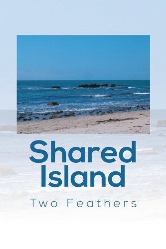 Shared Island - Two Feathers - Bøger - XLIBRIS - 9781493103034 - 25. september 2013