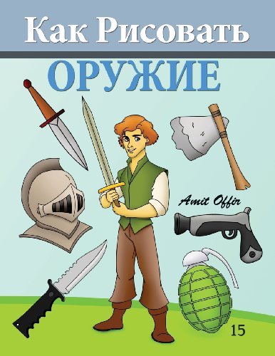 How to Draw Weapons (Russian Edition): Drawing Books for Beginners (How to Draw Comics) (Volume 15) - Amit Offir - Boeken - CreateSpace Independent Publishing Platf - 9781494458034 - 12 december 2013