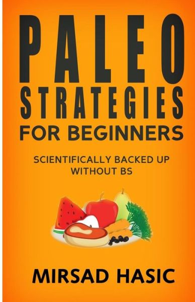 Cover for Mirsad Hasic · Paleo Strategies for Beginners: Scientifically Backed Up Without Bs! (Paperback Book) (2014)