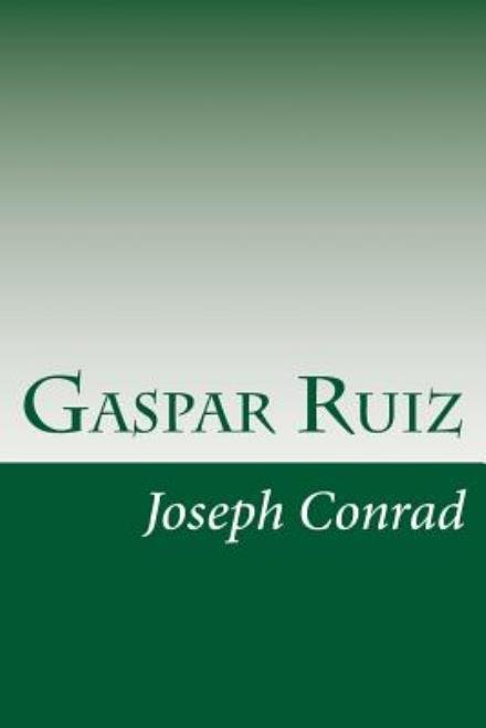 Gaspar Ruiz - Joseph Conrad - Books - Createspace - 9781497473034 - March 28, 2014