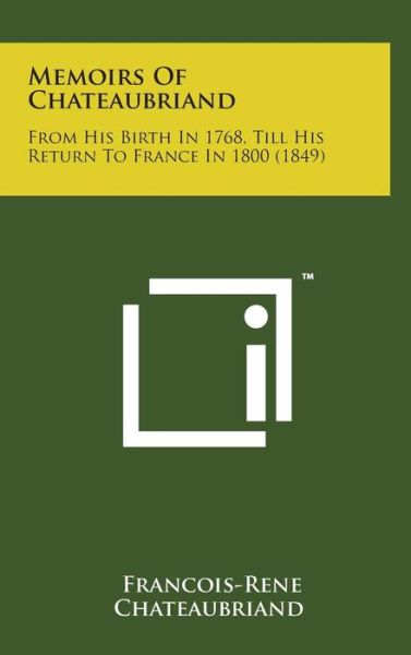 Cover for Francois Rene Chateaubriand · Memoirs of Chateaubriand: from His Birth in 1768, Till His Return to France in 1800 (1849) (Hardcover Book) (2014)