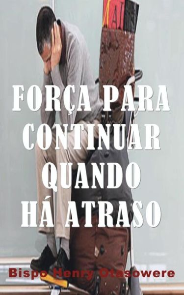 Cover for Bispo Henry Otasowere · Forca Para Continuar Quando Ha Atraso (Paperback Book) (2014)