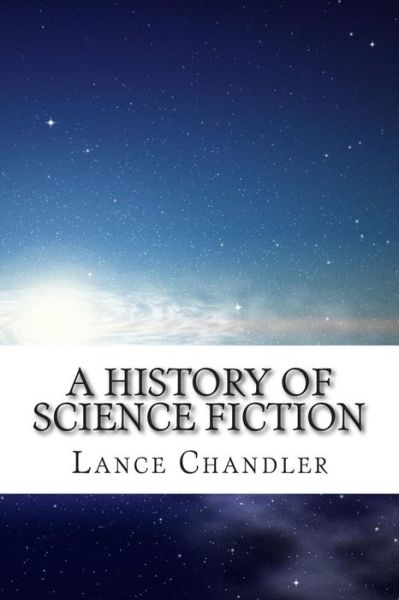 Cover for Lance Chandler · A History of Science Fiction: a Brief Introduction to the Genre, the Books, and the Culture That Defines It (Paperback Book) (2014)