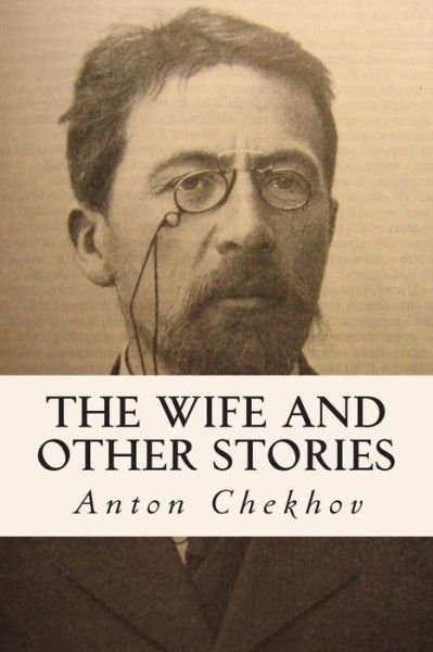The Wife and Other Stories - Anton Pavlovich Chekhov - Livres - Createspace - 9781502847034 - 17 octobre 2014