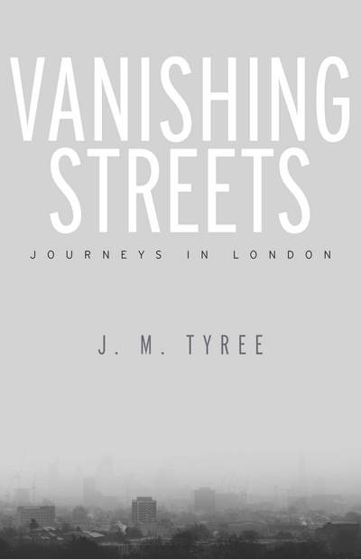 Cover for J. M. Tyree · Vanishing Streets: Journeys in London (Hardcover Book) (2016)