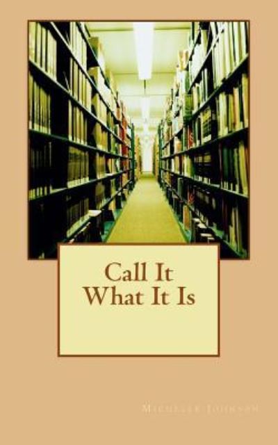 Call It What It Is - Michelle Johnson - Books - Createspace Independent Publishing Platf - 9781519694034 - December 14, 2015