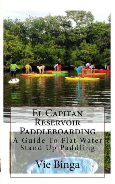 El Capitan Reservoir Paddleboarding - Vie Binga - Kirjat - Createspace Independent Publishing Platf - 9781523877034 - perjantai 5. helmikuuta 2016