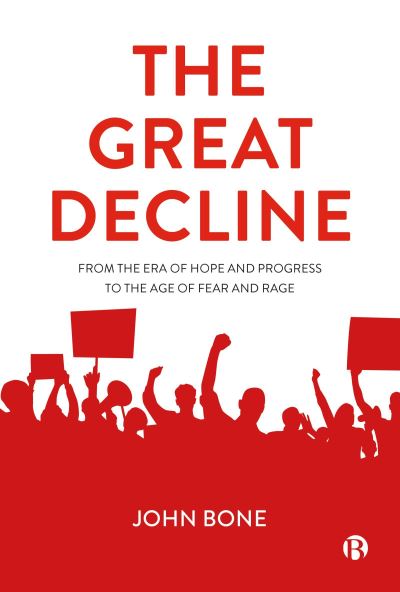 Cover for Bone, John (University of Aberdeen) · The Great Decline: From the Era of Hope and Progress to the Age of Fear and Rage (Paperback Book) (2024)