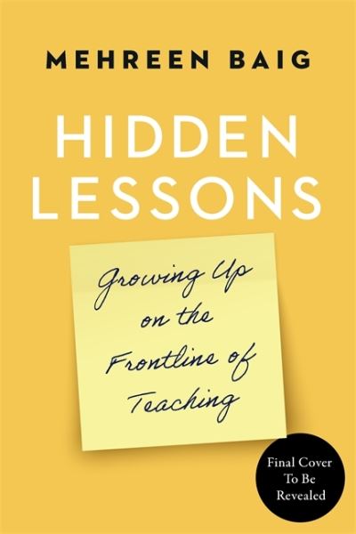 Cover for Mehreen Baig · Hidden Lessons: Growing Up on the Frontline of Teaching (Hardcover Book) (2021)