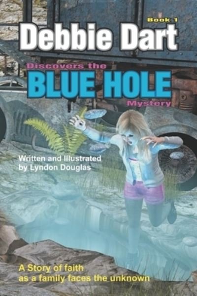 Debbie Dart Discovers the Blue Hole Mystery - Lyndon James Morton Douglas - Livros - Createspace Independent Publishing Platf - 9781535041034 - 27 de agosto de 2016