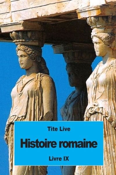 Histoire romaine - Tite Live - Kirjat - Createspace Independent Publishing Platf - 9781536945034 - maanantai 8. elokuuta 2016