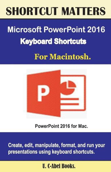 Microsoft PowerPoint 2016 Keyboard Shortcuts for Macintosh - U C-Abel Books - Bøger - Createspace Independent Publishing Platf - 9781537117034 - 18. august 2016