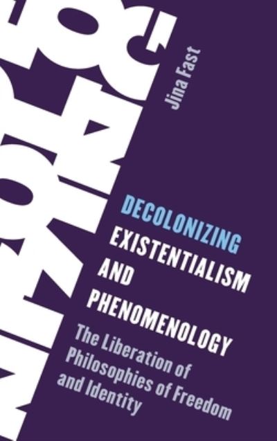 Cover for Jina Fast · Decolonizing Existentialism and Phenomenology: The Liberation of Philosophies of Freedom and Identity (Hardcover Book) (2023)