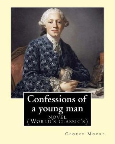 Confessions of a Young Man. by - George Moore - Bücher - Createspace Independent Publishing Platf - 9781539960034 - 7. November 2016