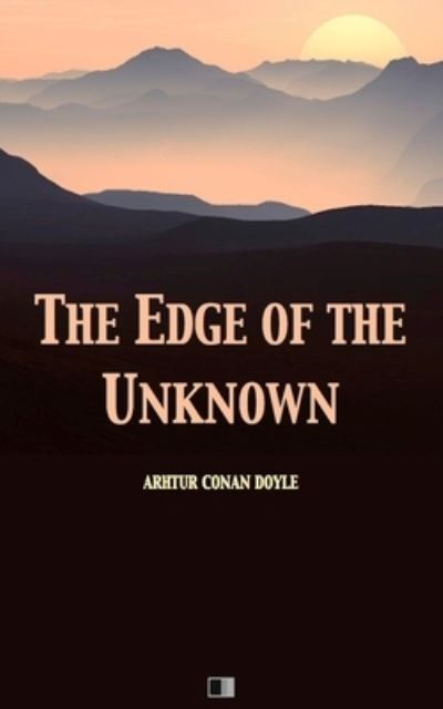 The Edge of the Unknown - Sir Arthur Conan Doyle - Bücher - Createspace Independent Publishing Platf - 9781542591034 - 16. Januar 2017