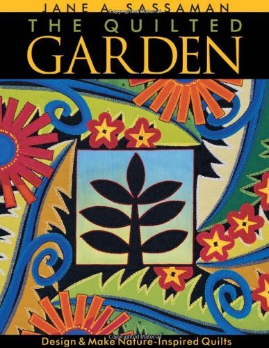 Cover for Jane A. Sassaman · The Quilted Garden: Design and Make Nature-inspired Quilts (Paperback Book) (2009)