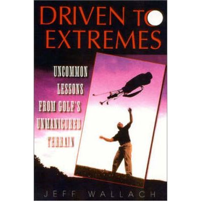 Cover for Jeff Wallach · Driven to Extremes: Uncommon Tales From Golf's Unmanicured Terrain (Hardcover Book) (2002)