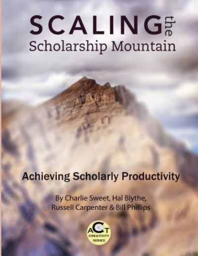 Cover for Charlie Sweet Ph.D. · Scaling the Scholarship Mountain : Achieving Scholarly Productivity (Paperback Book) (2017)