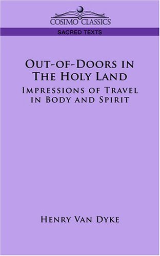 Out-of-doors in the Holy Land: Impressions of Travel in Body and Spirit - Henry Van Dyke - Kirjat - Cosimo Classics - 9781596051034 - torstai 1. kesäkuuta 2006
