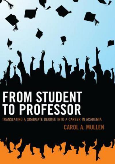 Cover for Carol A. Mullen · From Student to Professor: Translating a Graduate Degree into a Career in Academia (Paperback Book) (2012)