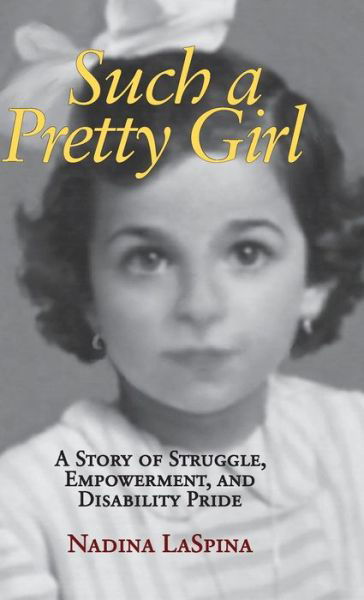 Cover for Nadina LaSpina · Such a Pretty Girl: A Story of Struggle, Empowerment, and Disability Pride (Hardcover Book) (2019)