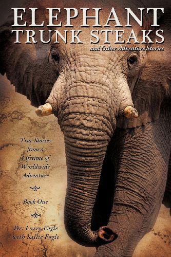 Cover for Dr Larry Fogle · ELEPHANT TRUNK STEAKS and Other Adventure Stories (Taschenbuch) (2011)