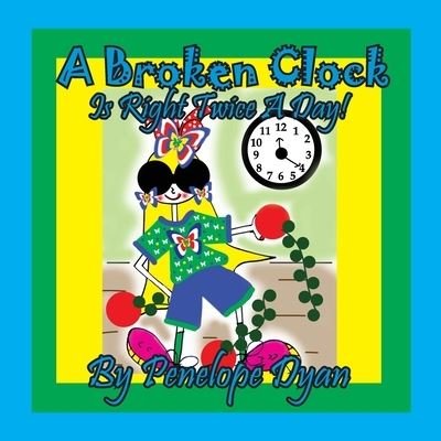 Cover for Penelope Dyan · A Broken Clock Is Right Twice A Day! (Paperback Book) (2021)