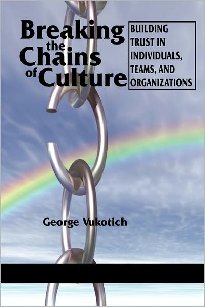 Cover for George Vukotich · Breaking the Chains of Culture: Building Trust in Individuals, Teams, and Organizations (Paperback Book) (2010)