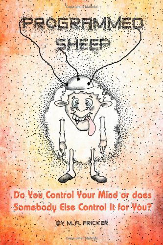 Cover for M. A. Fricker · Programmed Sheep: Do You Control Your Mind or Does Somebody else Control It for You? (Paperback Book) (2013)