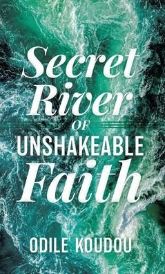 Cover for Odile Koudou · Secret River Of Unshakeable Faith (Hardcover Book) (2020)