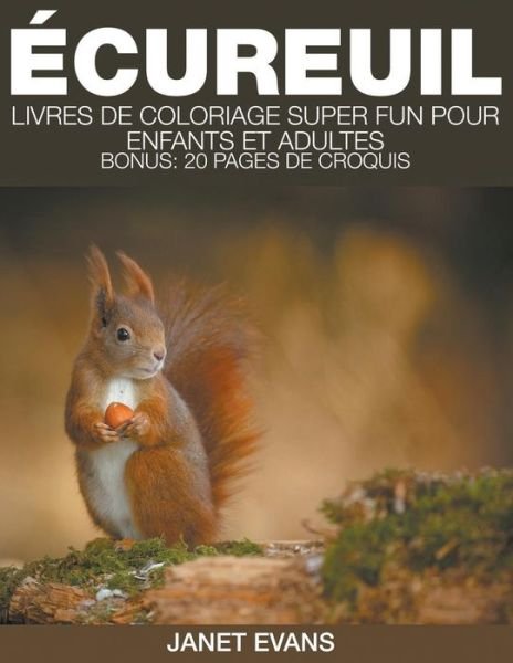 Cover for Janet Evans · Écureuil: Livres De Coloriage Super Fun Pour Enfants et Adultes (Bonus: 20 Pages De Croquis) (French Edition) (Paperback Bog) [French edition] (2014)