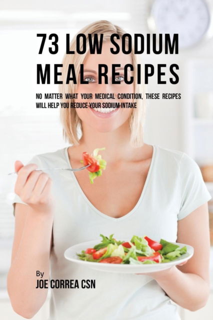 Cover for Joe Correa · 73 Low Sodium Meal Recipes (Paperback Book) (2016)