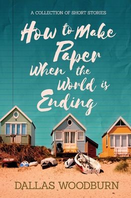 Cover for Dallas Woodburn · How to Make Paper When the World is Ending (Paperback Book) (2022)