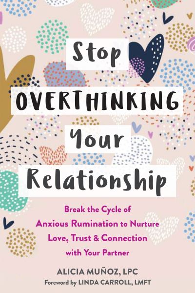 Cover for Alicia Munoz · Stop Overthinking Your Relationship: Break the Cycle of Anxious Rumination to Nurture Love, Trust, and Connection with Your Partner (Paperback Book) (2022)