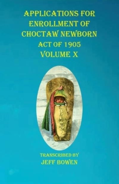 Cover for Jeff Bowen · Applications For Enrollment of Choctaw Newborn Act of 1905 Volume X (Paperback Bog) (2020)